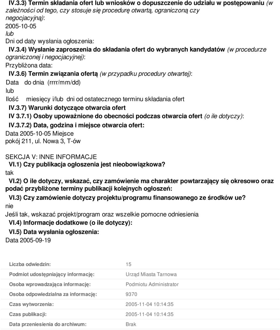 3.7) Warunki dotyczące otwarcia ofert IV 3.7.1) Osoby upoważnione do obecności podczas otwarcia ofert (o ile dotyczy): IV.3.7.2) Data, godzina i miejsce otwarcia ofert: Data 2005-10-05 Miejsce pokój 211, ul.