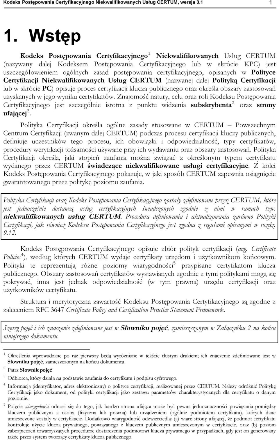 postępowania certyfikacyjnego, opisanych w Polityce Certyfikacji Niekwalifikowanych Usług CERTUM (nazwanej dalej Polityką Certyfikacji lub w skrócie PC) opisuje proces certyfikacji klucza publicznego