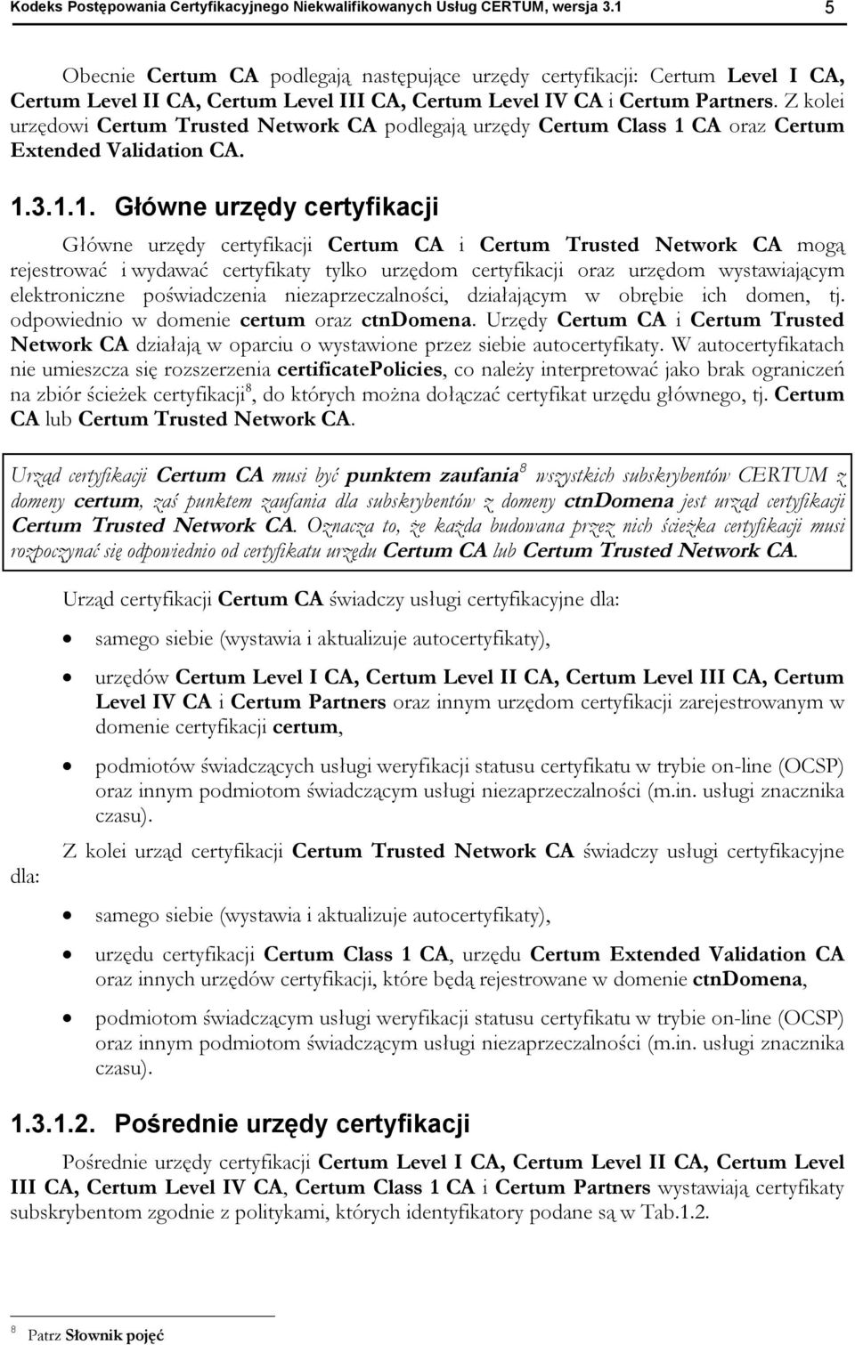 Z kolei urzędowi Certum Trusted Network CA podlegają urzędy Certum Class 1 
