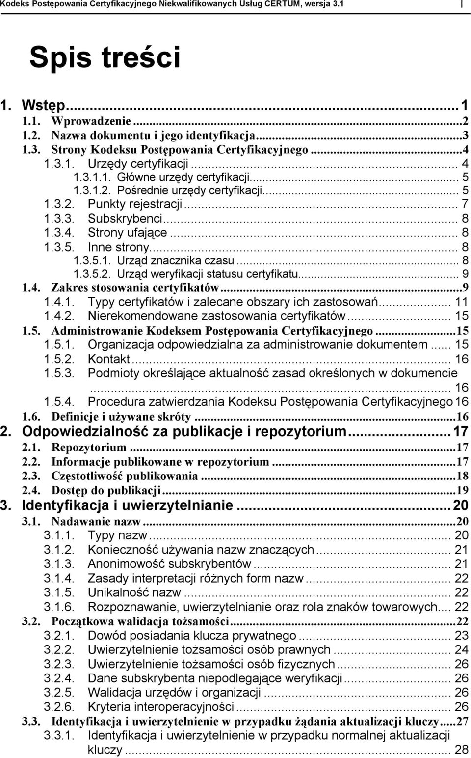 .. 8 1.3.5. Inne strony... 8 1.3.5.1. Urząd znacznika czasu... 8 1.3.5.2. Urząd weryfikacji statusu certyfikatu... 9 1.4. Zakres stosowania certyfikatów...9 1.4.1. Typy certyfikatów i zalecane obszary ich zastosowań.