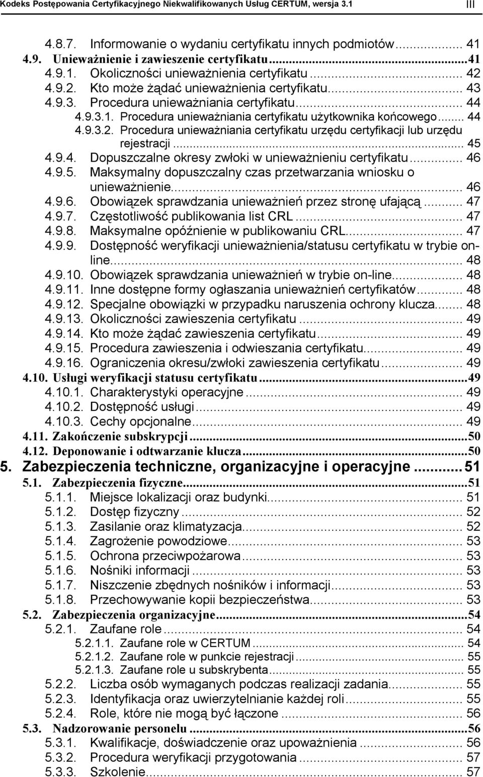 .. 45 4.9.4. Dopuszczalne okresy zwłoki w unieważnieniu certyfikatu... 46 4.9.5. Maksymalny dopuszczalny czas przetwarzania wniosku o unieważnienie... 46 4.9.6. Obowiązek sprawdzania unieważnień przez stronę ufającą.