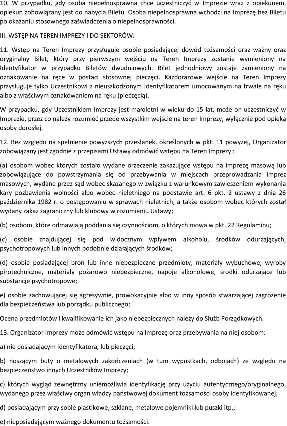 Wstęp na Teren Imprezy przysługuje osobie posiadającej dowód tożsamości oraz ważny oraz oryginalny Bilet, który przy pierwszym wejściu na Teren Imprezy zostanie wymieniony na Identyfikator w