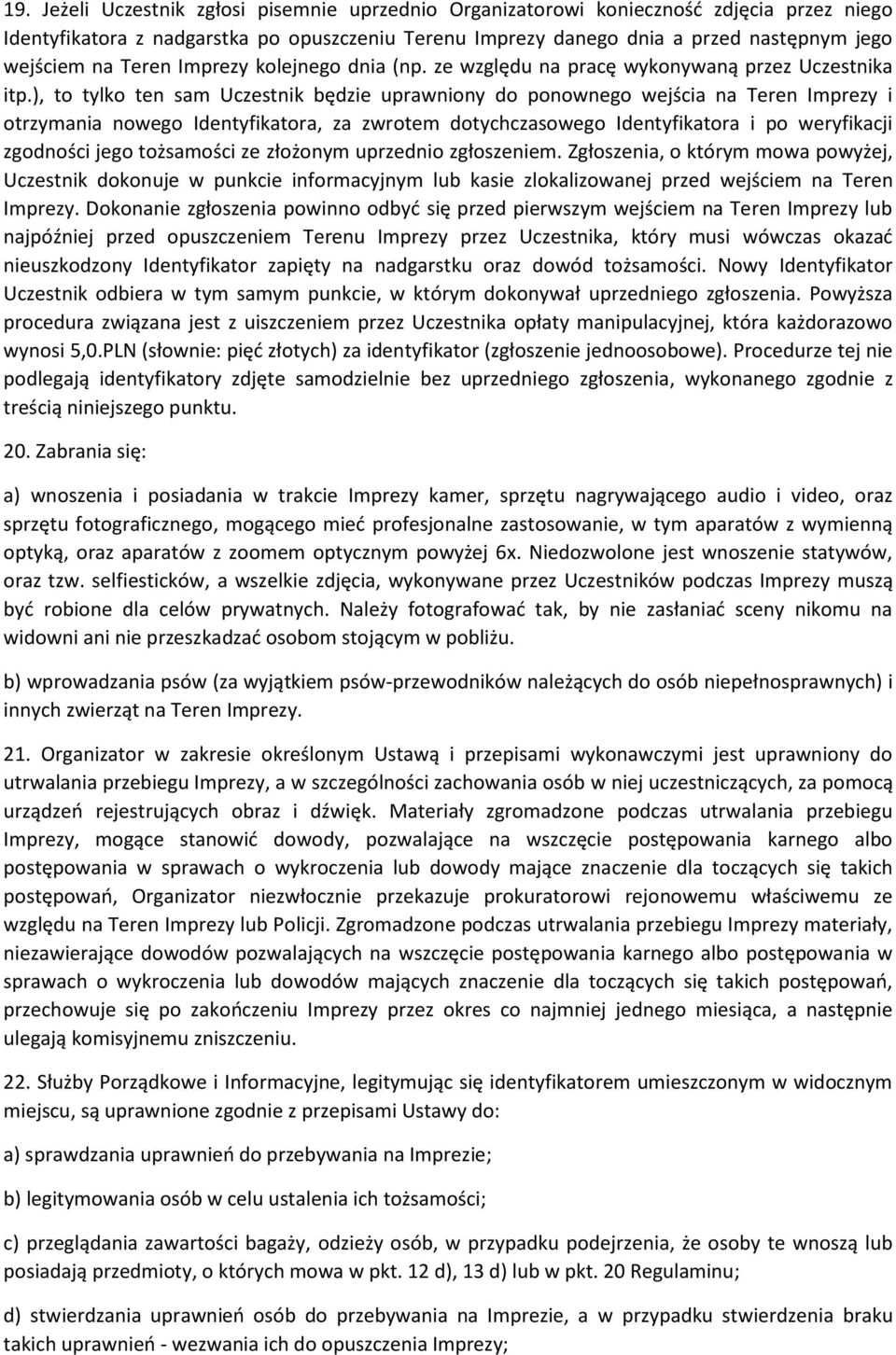 ), to tylko ten sam Uczestnik będzie uprawniony do ponownego wejścia na Teren Imprezy i otrzymania nowego Identyfikatora, za zwrotem dotychczasowego Identyfikatora i po weryfikacji zgodności jego