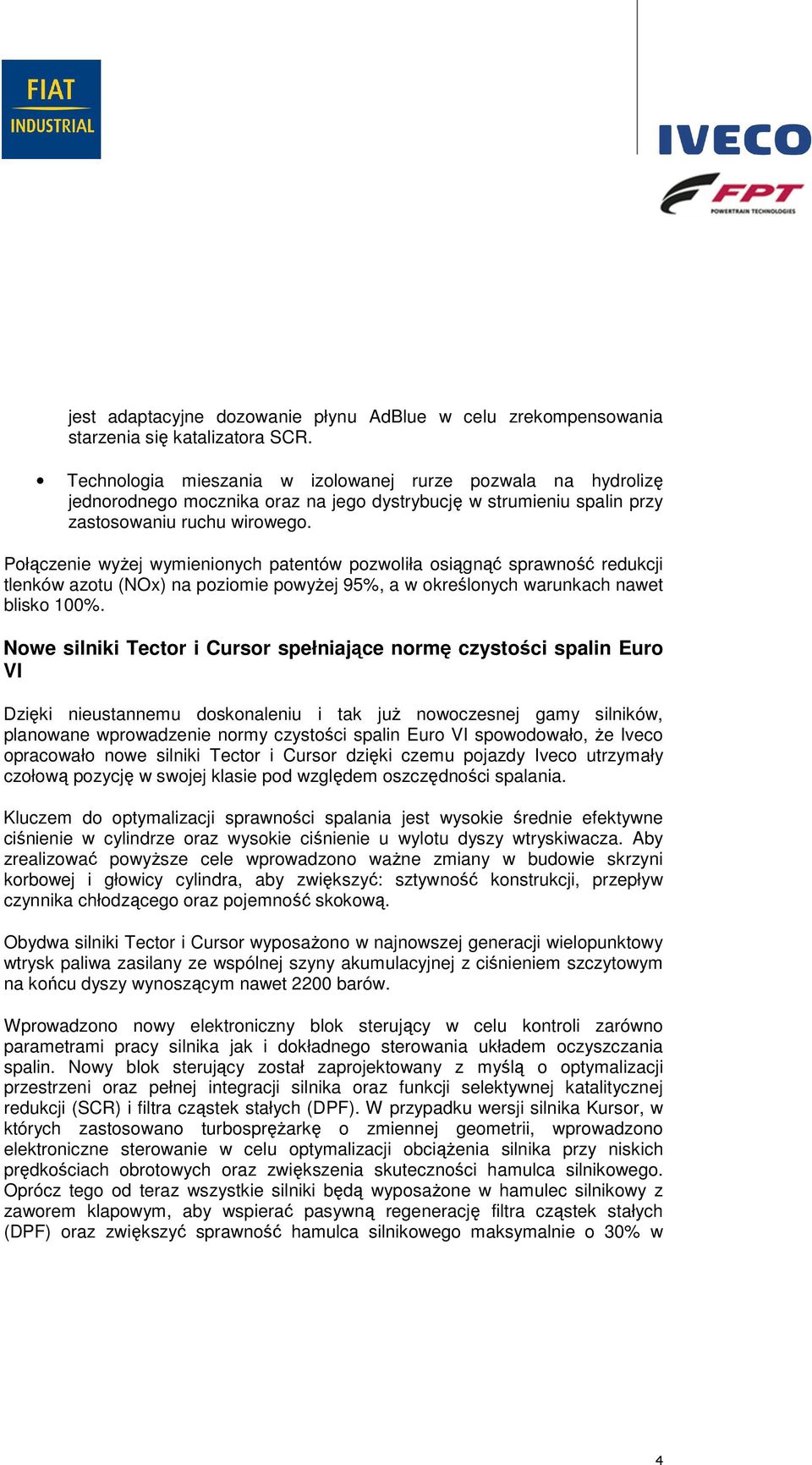 Połączenie wyżej wymienionych patentów pozwoliła osiągnąć sprawność redukcji tlenków azotu (NOx) na poziomie powyżej 95%, a w określonych warunkach nawet blisko 100%.