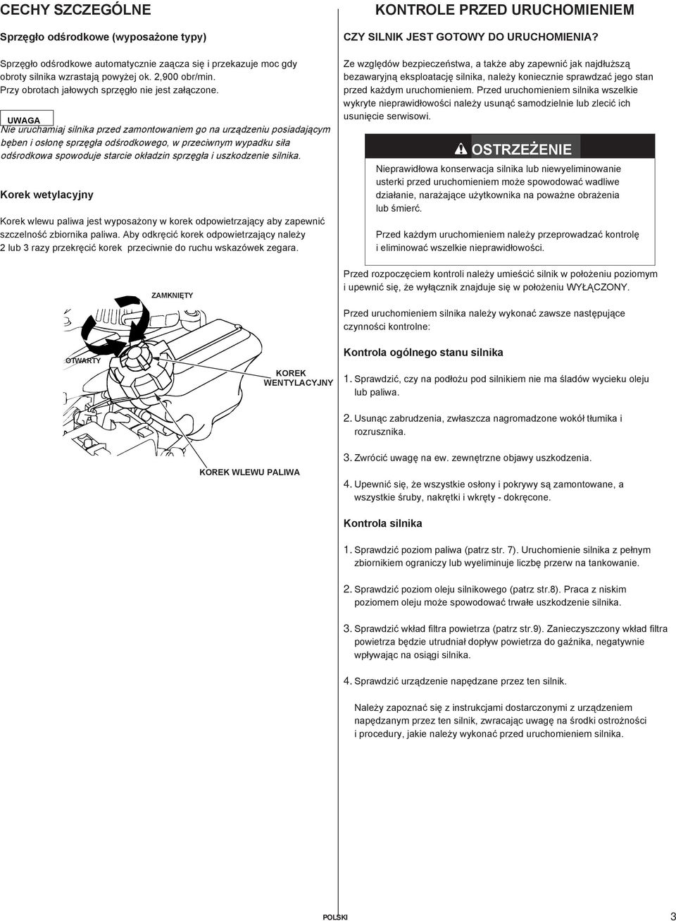 Nie uruchamiaj silnika przed zamontowaniem go na urządzeniu posiadającym bęben i osłonę sprzęgła odśrodkowego, w przeciwnym wypadku siła odśrodkowa spowoduje starcie okładzin sprzęgła i uszkodzenie