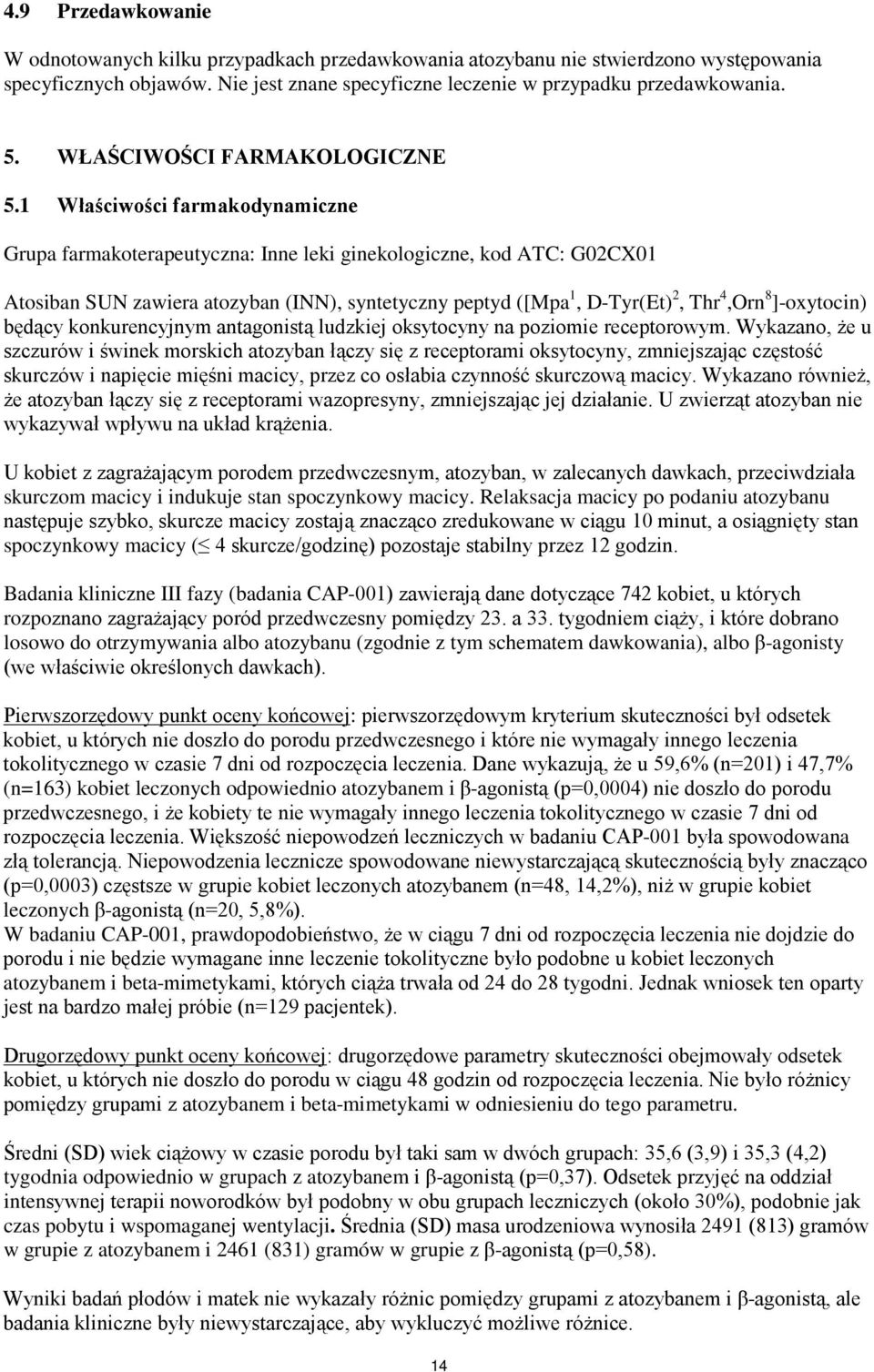 1 Właściwości farmakodynamiczne Grupa farmakoterapeutyczna: Inne leki ginekologiczne, kod ATC: G02CX01 Atosiban SUN zawiera atozyban (INN), syntetyczny peptyd ([Mpa 1, D-Tyr(Et) 2, Thr 4,Orn 8