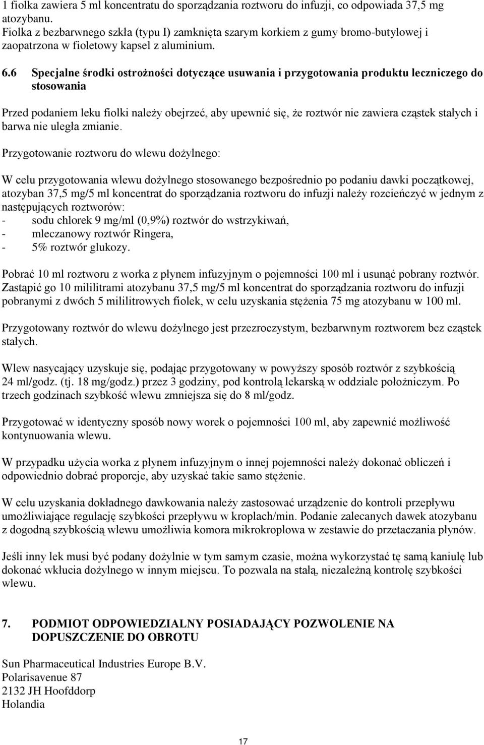 6 Specjalne środki ostrożności dotyczące usuwania i przygotowania produktu leczniczego do stosowania Przed podaniem leku fiolki należy obejrzeć, aby upewnić się, że roztwór nie zawiera cząstek