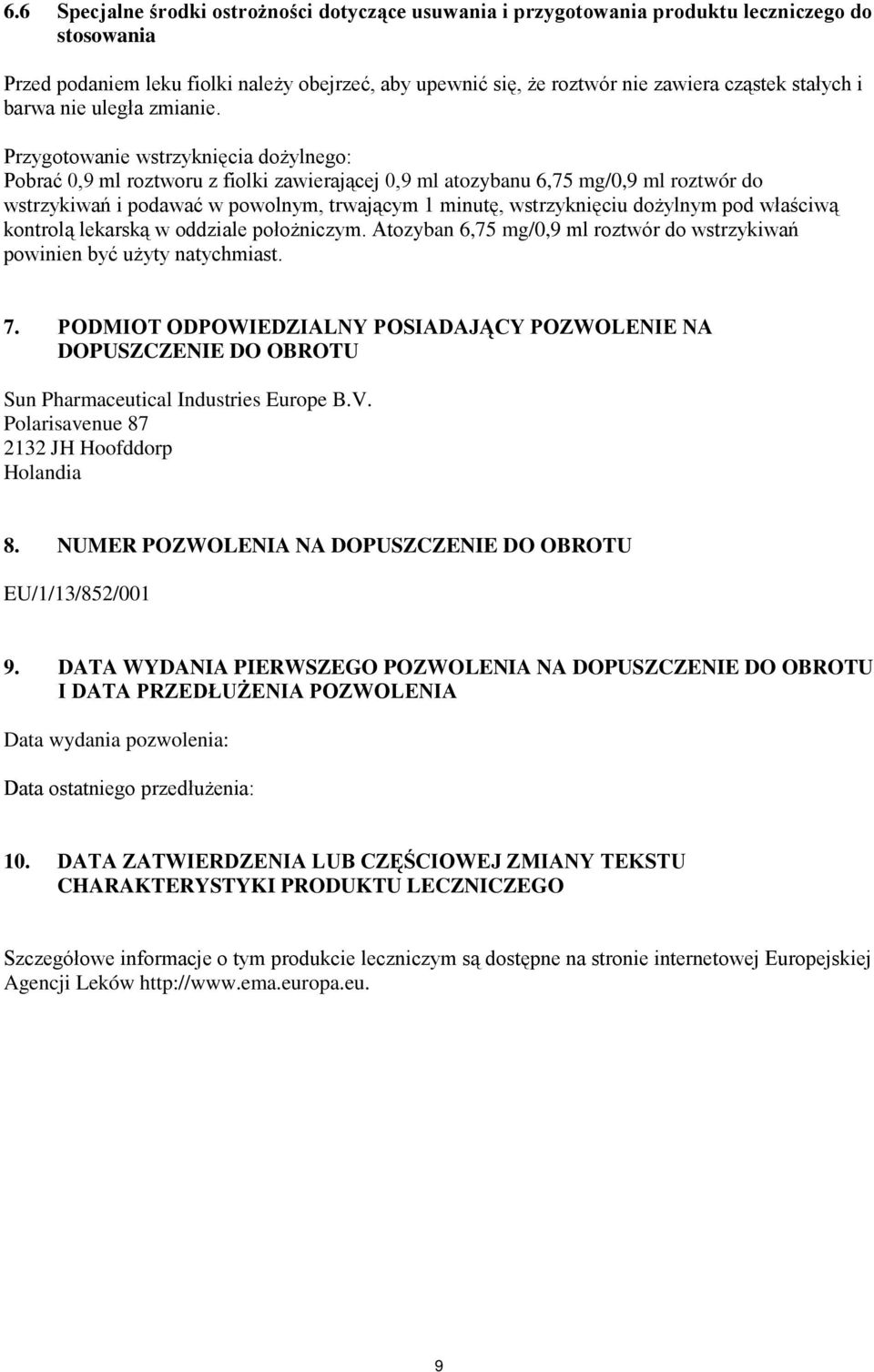 Przygotowanie wstrzyknięcia dożylnego: Pobrać 0,9 ml roztworu z fiolki zawierającej 0,9 ml atozybanu 6,75 mg/0,9 ml roztwór do wstrzykiwań i podawać w powolnym, trwającym 1 minutę, wstrzyknięciu