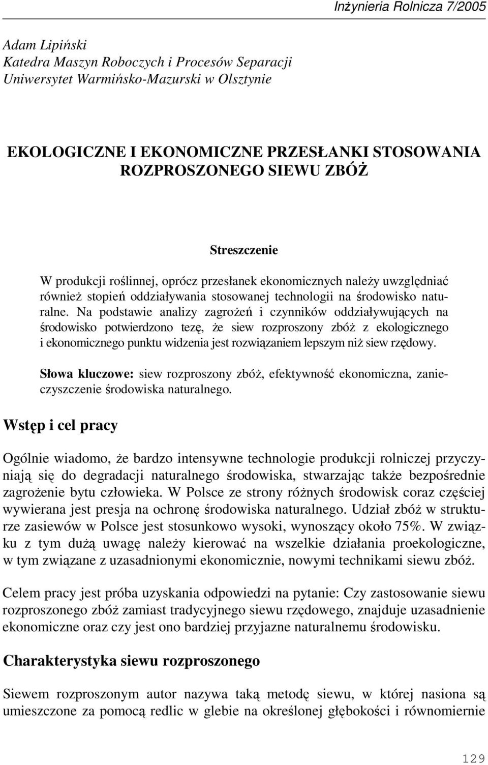 Na podstawie analizy zagroŝeń i czynników oddziaływujących na środowisko potwierdzono tezę, Ŝe siew rozproszony zbóŝ z ekologicznego i ekonomicznego punktu widzenia jest rozwiązaniem lepszym niŝ siew