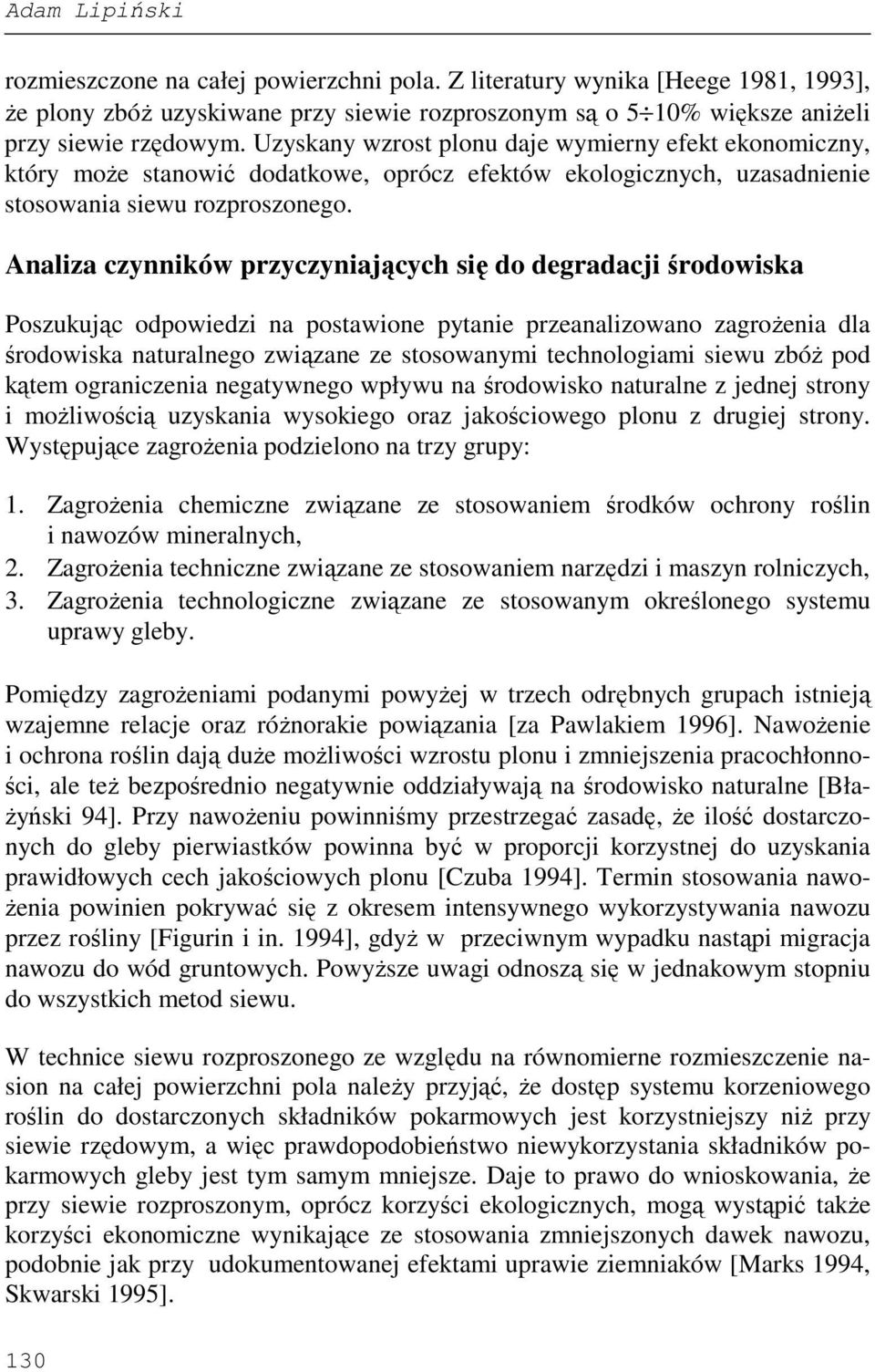 Analiza czynników przyczyniających się do degradacji środowiska Poszukując odpowiedzi na postawione pytanie przeanalizowano zagroŝenia dla środowiska naturalnego związane ze stosowanymi technologiami