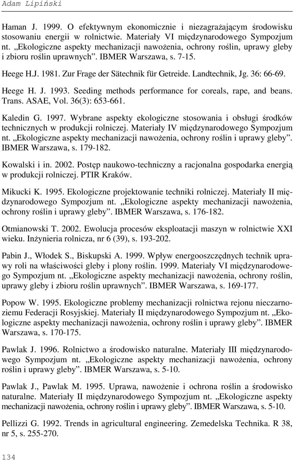 36: 66-69. Heege H. J. 1993. Seeding methods performance for coreals, rape, and beans. Trans. ASAE, Vol. 36(3): 653-661. Kaledin G. 1997.