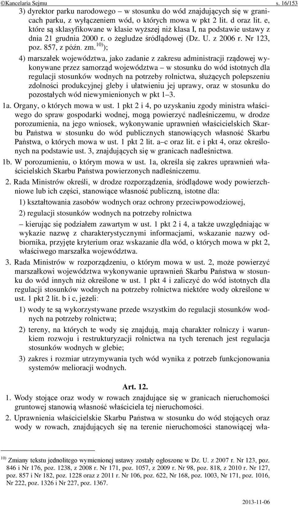 10) ); 4) marszałek województwa, jako zadanie z zakresu administracji rządowej wykonywane przez samorząd województwa w stosunku do wód istotnych dla regulacji stosunków wodnych na potrzeby rolnictwa,