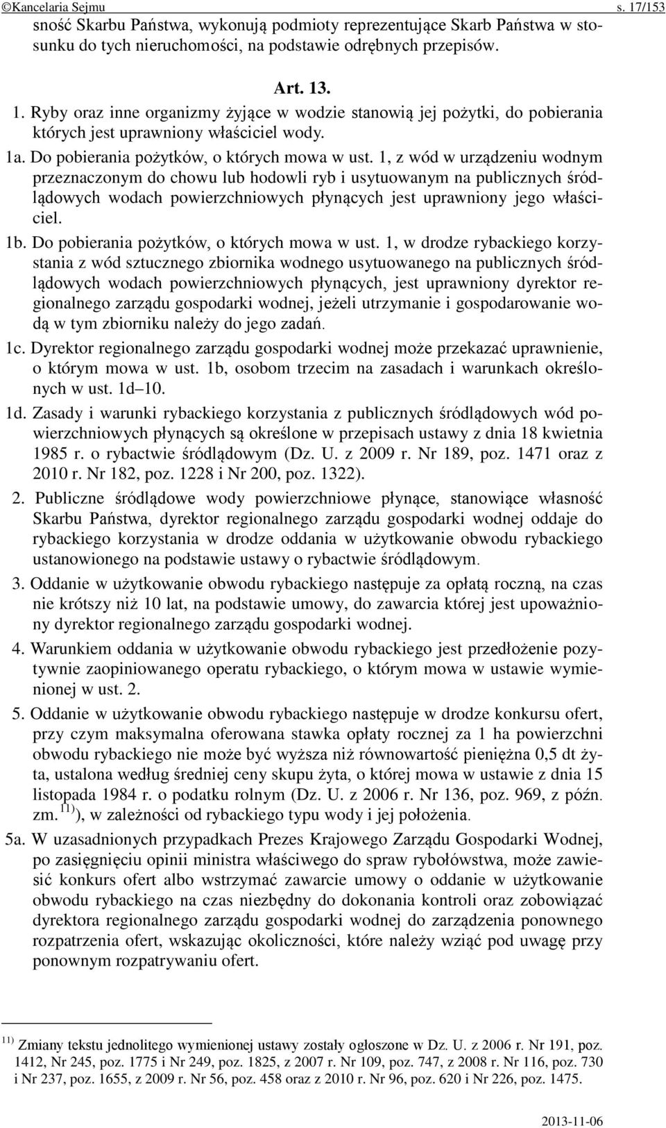 1, z wód w urządzeniu wodnym przeznaczonym do chowu lub hodowli ryb i usytuowanym na publicznych śródlądowych wodach powierzchniowych płynących jest uprawniony jego właściciel. 1b.