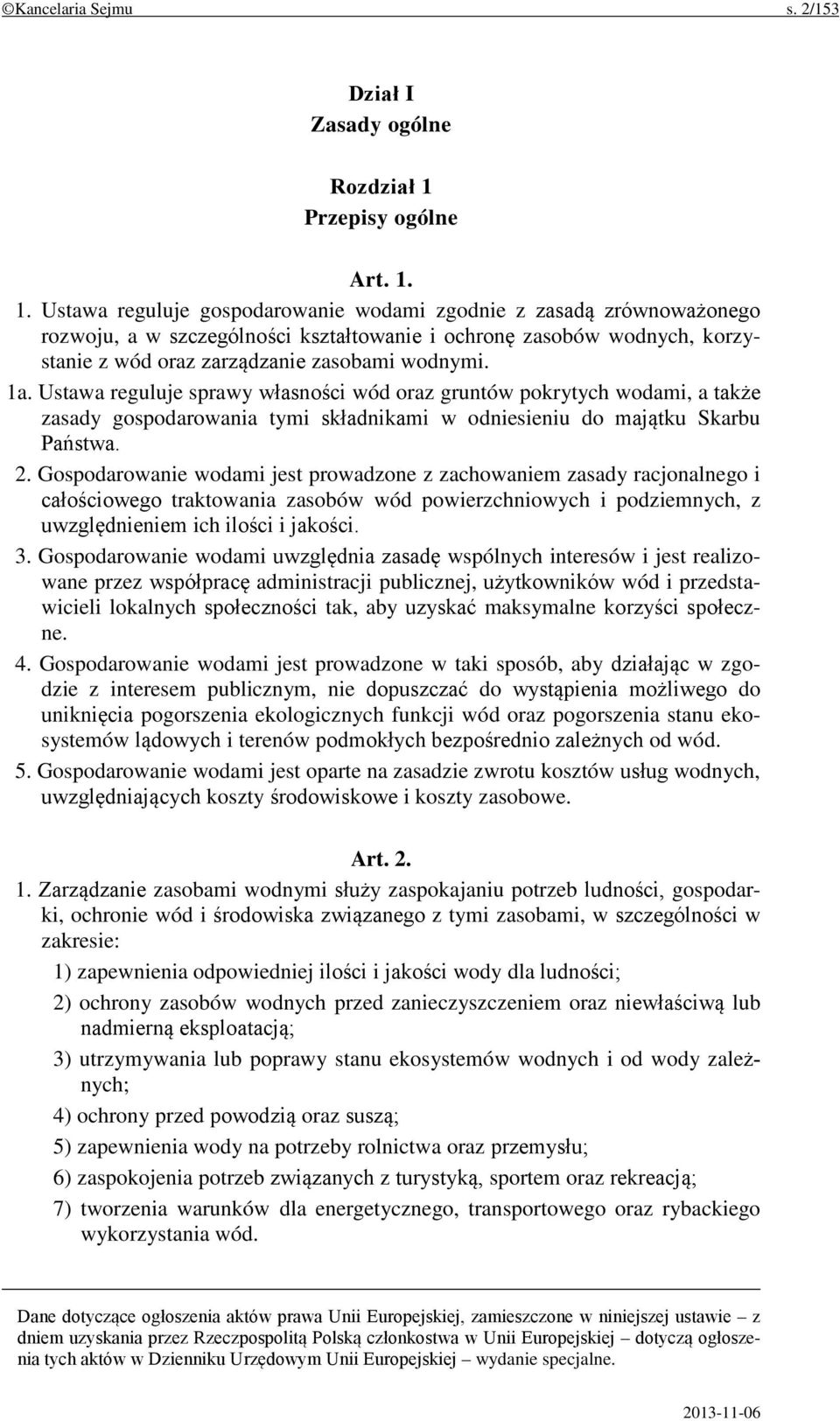 1. Ustawa reguluje gospodarowanie wodami zgodnie z zasadą zrównoważonego rozwoju, a w szczególności kształtowanie i ochronę zasobów wodnych, korzystanie z wód oraz zarządzanie zasobami wodnymi. 1a.