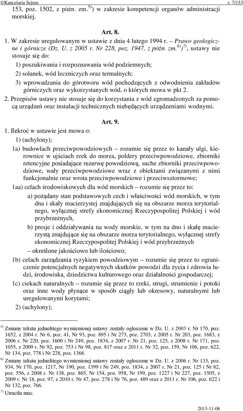 6) ) 7), ustawy nie stosuje się do: 1) poszukiwania i rozpoznawania wód podziemnych; 2) solanek, wód leczniczych oraz termalnych; 3) wprowadzania do górotworu wód pochodzących z odwodnienia zakładów