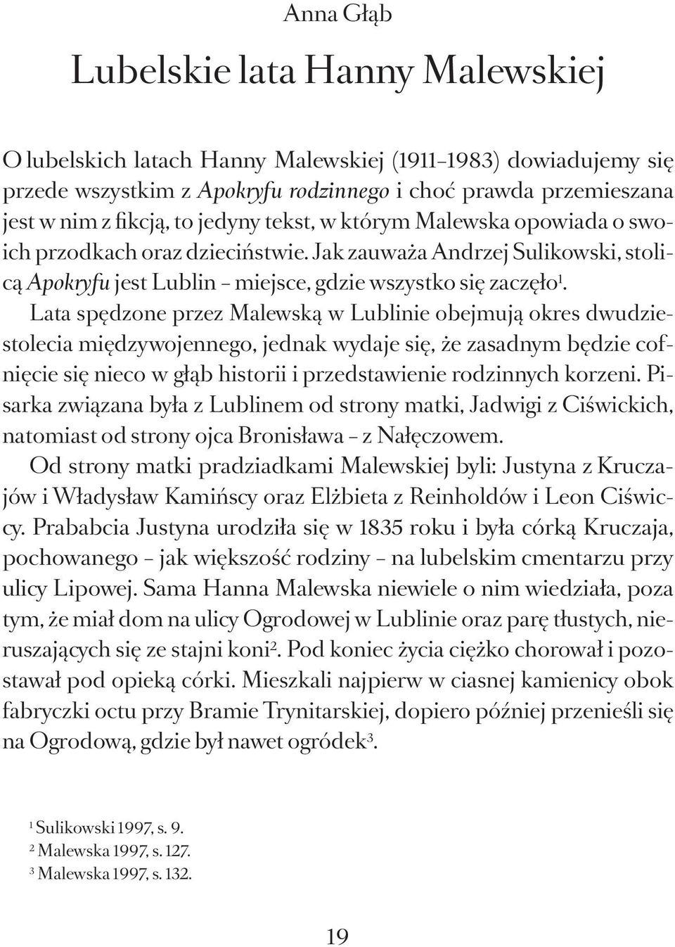 Lata spędzone przez Malewską w Lublinie obejmują okres dwudziestolecia międzywojennego, jednak wydaje się, że zasadnym będzie cofnięcie się nieco w głąb historii i przedstawienie rodzinnych korzeni.