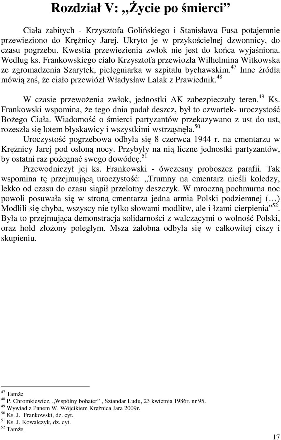 47 Inne źródła mówią zaś, że ciało przewiózł Władysław Lalak z Prawiednik. 48 W czasie przewożenia zwłok, jednostki AK zabezpieczały teren. 49 Ks.