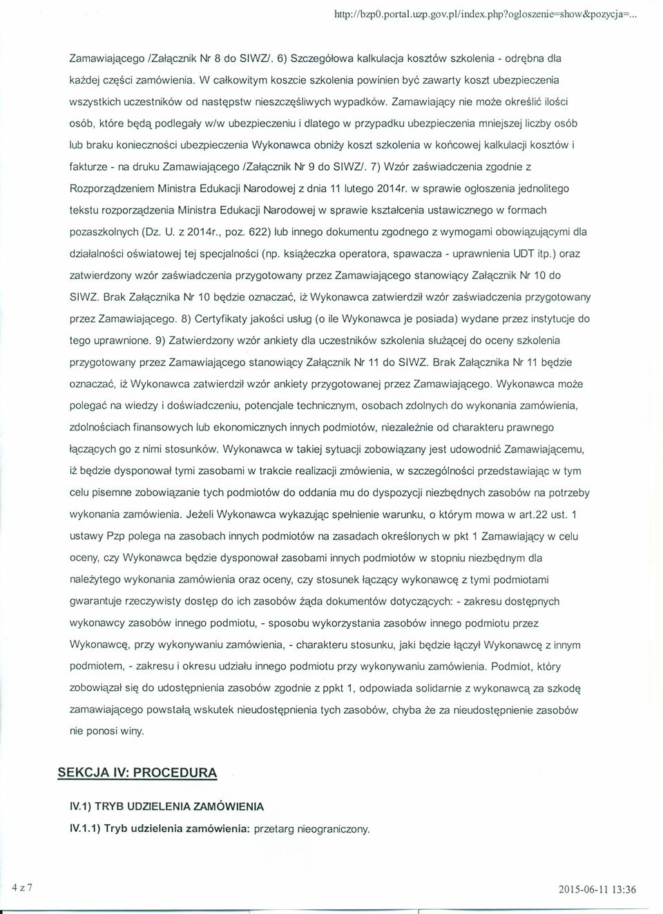 Zamawiający nie może określić ilości osób, które będą podlegały w/w ubezpieczeniu i dlatego w przypadku ubezpieczenia mniejszej liczby osób lub braku konieczności ubezpieczenia Wykonawca obniży koszt