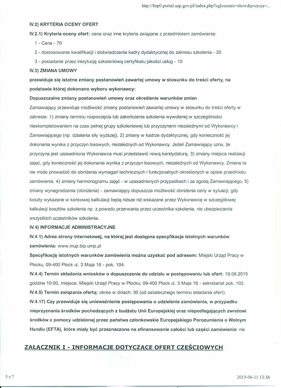 1) Kryteria oceny ofert: cena oraz inne kryteria związane z przedmiotem zamówienia: 1 - Cena - 70 2 - dostosowanie kwalifikacji i doświadczenia kadry dydaktycznej do zakresu szkolenia - 20 3 -