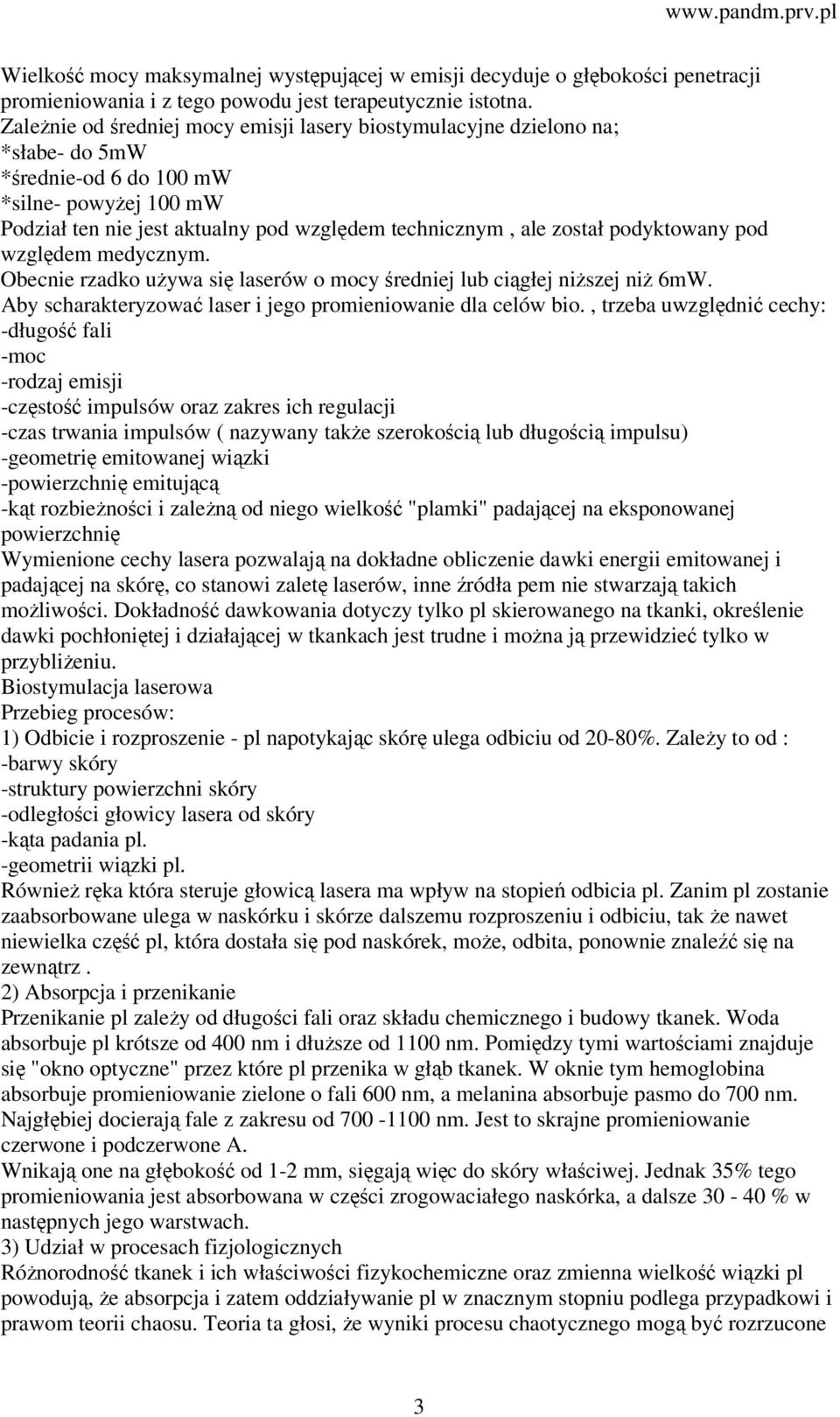 podyktowany pod względem medycznym. Obecnie rzadko używa się laserów o mocy średniej lub ciągłej niższej niż 6mW. Aby scharakteryzować laser i jego promieniowanie dla celów bio.