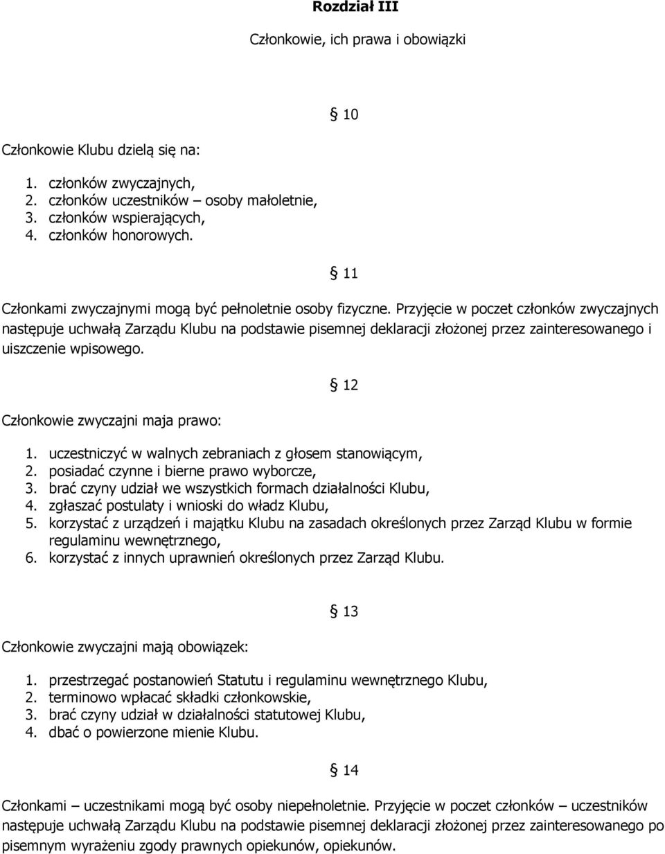 Przyjęcie w poczet członków zwyczajnych następuje uchwałą Zarządu Klubu na podstawie pisemnej deklaracji złożonej przez zainteresowanego i uiszczenie wpisowego. Członkowie zwyczajni maja prawo: 1.