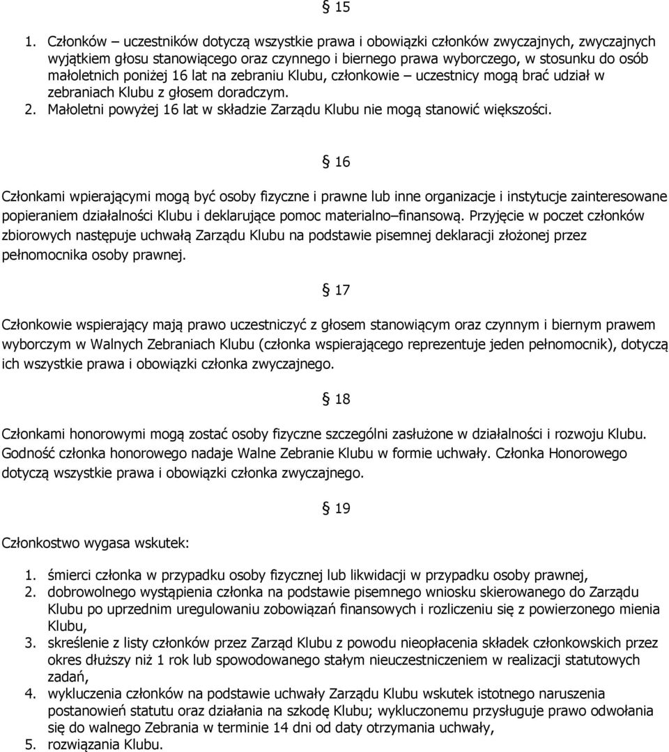 16 Członkami wpierającymi mogą być osoby fizyczne i prawne lub inne organizacje i instytucje zainteresowane popieraniem działalności Klubu i deklarujące pomoc materialno finansową.