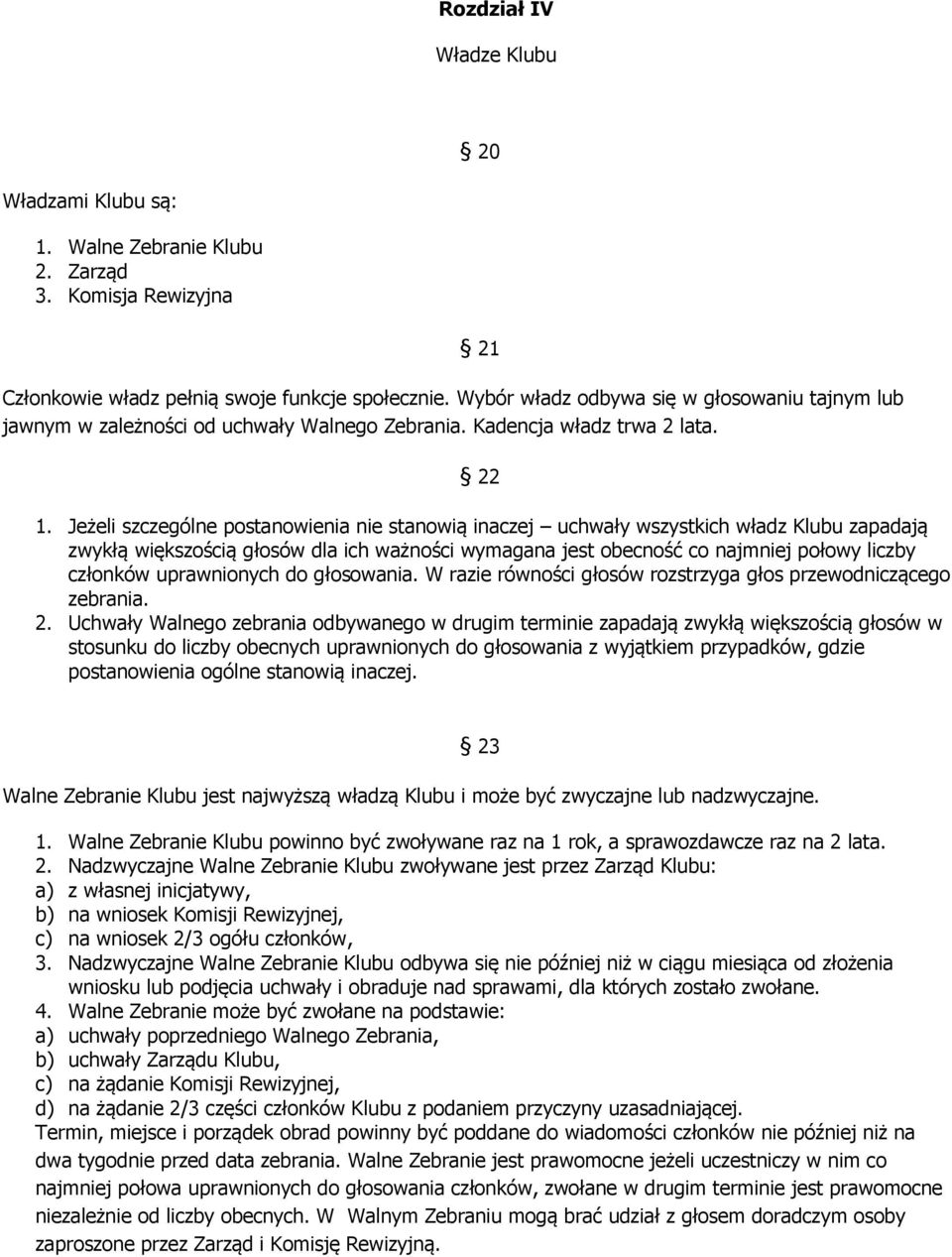 Jeżeli szczególne postanowienia nie stanowią inaczej uchwały wszystkich władz Klubu zapadają zwykłą większością głosów dla ich ważności wymagana jest obecność co najmniej połowy liczby członków