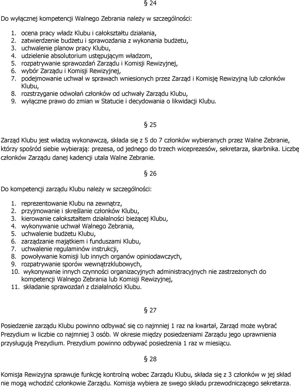 podejmowanie uchwał w sprawach wniesionych przez Zarząd i Komisję Rewizyjną lub członków Klubu, 8. rozstrzyganie odwołań członków od uchwały Zarządu Klubu, 9.