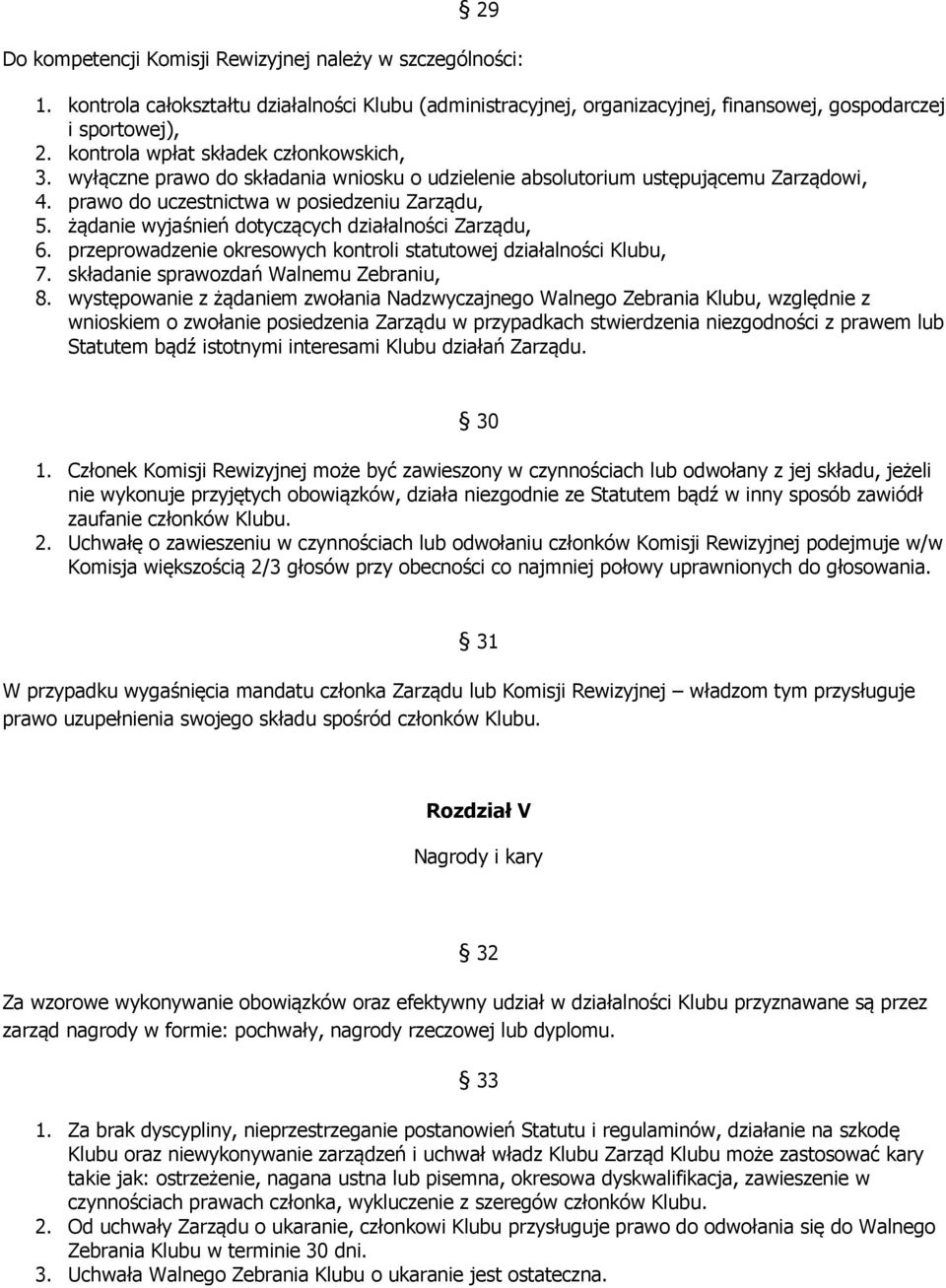 żądanie wyjaśnień dotyczących działalności Zarządu, 6. przeprowadzenie okresowych kontroli statutowej działalności Klubu, 7. składanie sprawozdań Walnemu Zebraniu, 8.