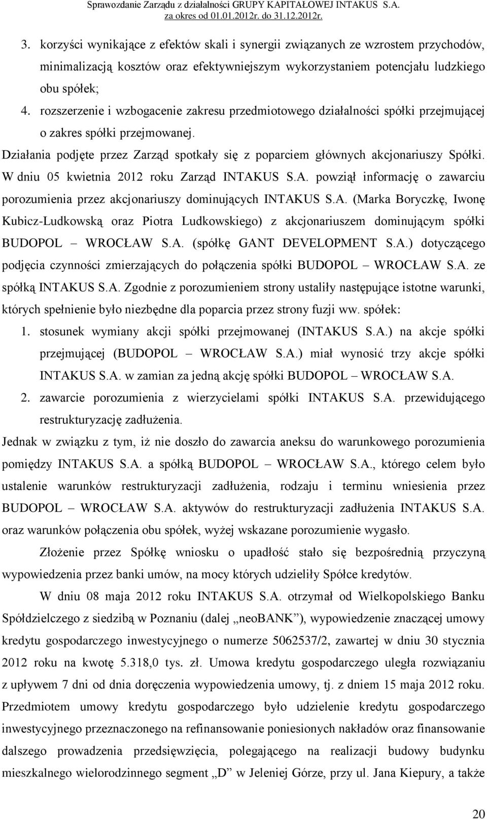 W dniu 05 kwietnia 2012 roku Zarząd INTAKUS S.A. powziął informację o zawarciu porozumienia przez akcjonariuszy dominujących INTAKUS S.A. (Marka Boryczkę, Iwonę Kubicz-Ludkowską oraz Piotra Ludkowskiego) z akcjonariuszem dominującym spółki BUDOPOL WROCŁAW S.