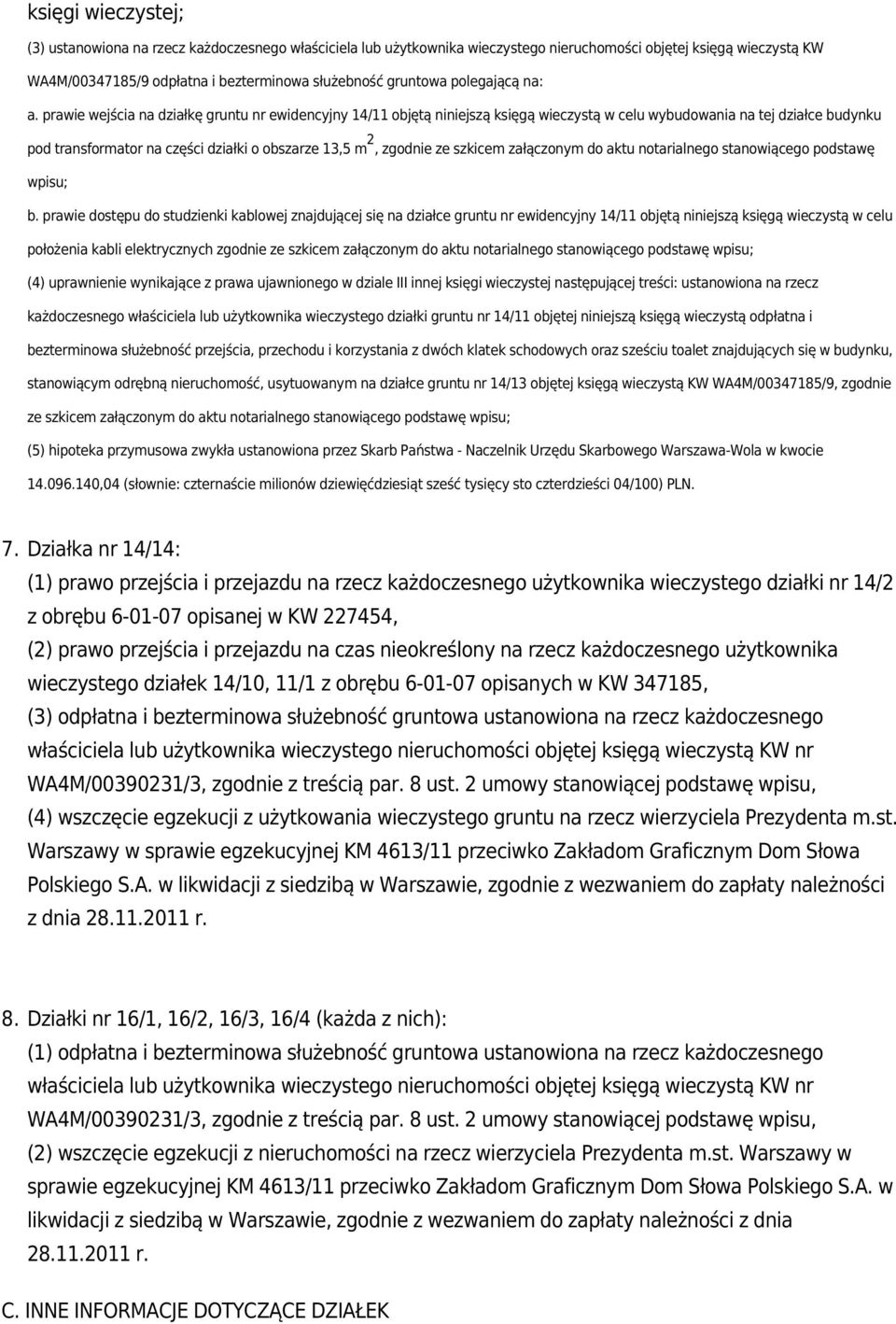 prawie wejścia na działkę gruntu nr ewidencyjny 14/11 objętą niniejszą księgą wieczystą w celu wybudowania na tej działce budynku pod transformator na części działki o obszarze 13,5 m 2, zgodnie ze