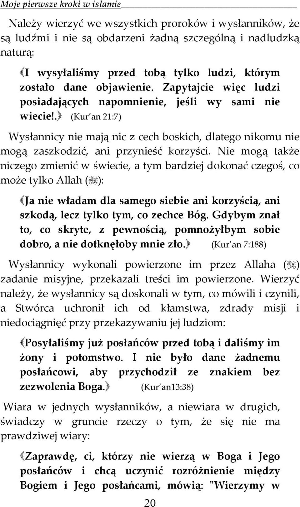 Nie mogą także niczego zmienić w świecie, a tym bardziej dokonać czegoś, co może tylko Allah ( ): Ja nie władam dla samego siebie ani korzyścią, ani szkodą, lecz tylko tym, co zechce Bóg.