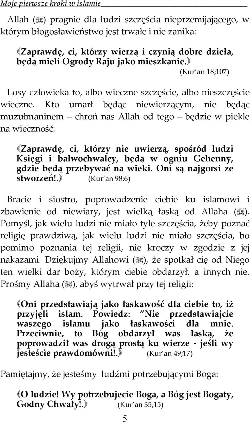 Kto umarł będąc niewierzącym, nie będąc muzułmaninem chroń nas Allah od tego będzie w piekle na wieczność: Zaprawdę, ci, którzy nie uwierzą, spośród ludzi Księgi i bałwochwalcy, będą w ogniu Gehenny,