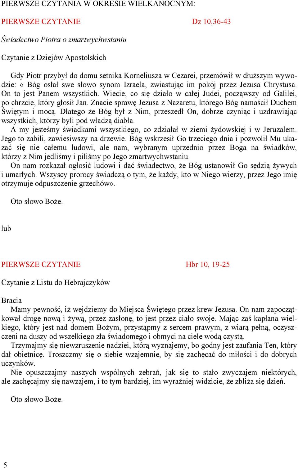 Wiecie, co się działo w całej Judei, począwszy od Galilei, po chrzcie, który głosił Jan. Znacie sprawę Jezusa z Nazaretu, którego Bóg namaścił Duchem Świętym i mocą.