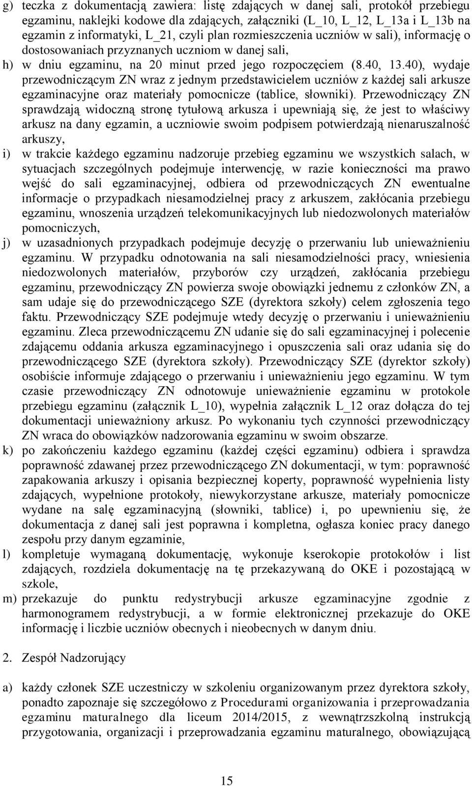 40), wydaje przewodniczącym ZN wraz z jednym przedstawicielem uczniów z każdej sali arkusze egzaminacyjne oraz materiały pomocnicze (tablice, słowniki).