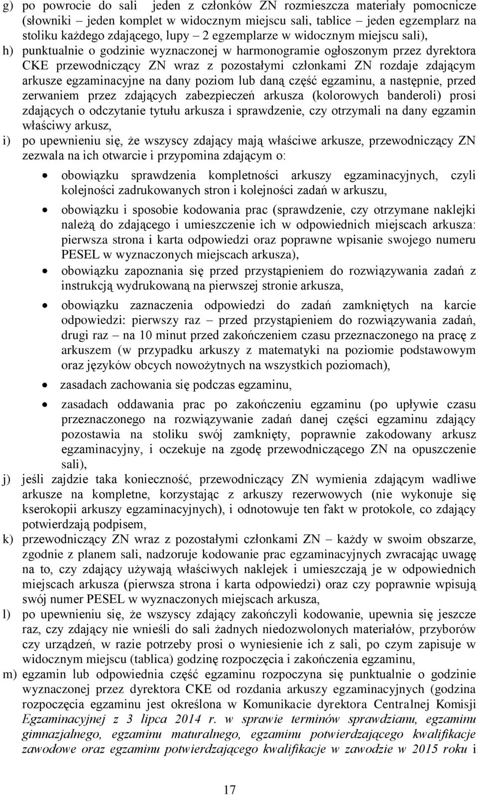 egzaminacyjne na dany poziom lub daną część egzaminu, a następnie, przed zerwaniem przez zdających zabezpieczeń arkusza (kolorowych banderoli) prosi zdających o odczytanie tytułu arkusza i