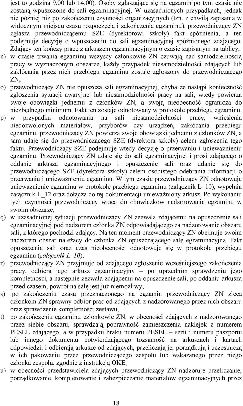 z chwilą zapisania w widocznym miejscu czasu rozpoczęcia i zakończenia egzaminu), przewodniczący ZN zgłasza przewodniczącemu SZE (dyrektorowi szkoły) fakt spóźnienia, a ten podejmuje decyzję o