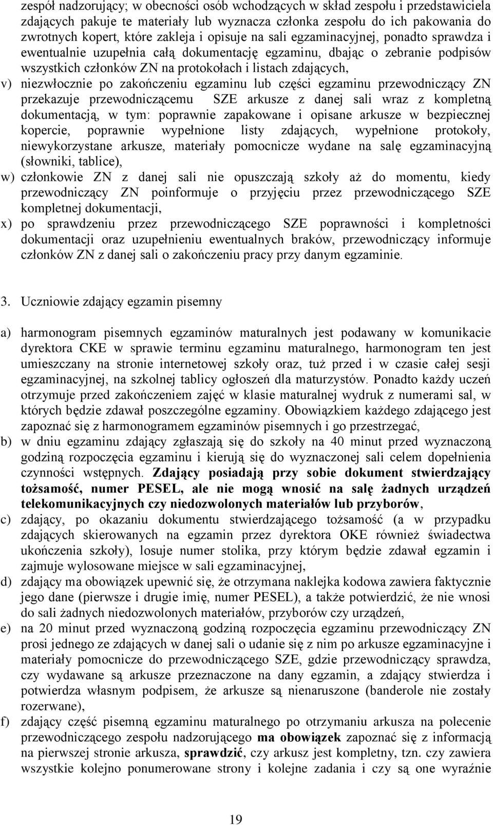 niezwłocznie po zakończeniu egzaminu lub części egzaminu przewodniczący ZN przekazuje przewodniczącemu SZE arkusze z danej sali wraz z kompletną dokumentacją, w tym: poprawnie zapakowane i opisane