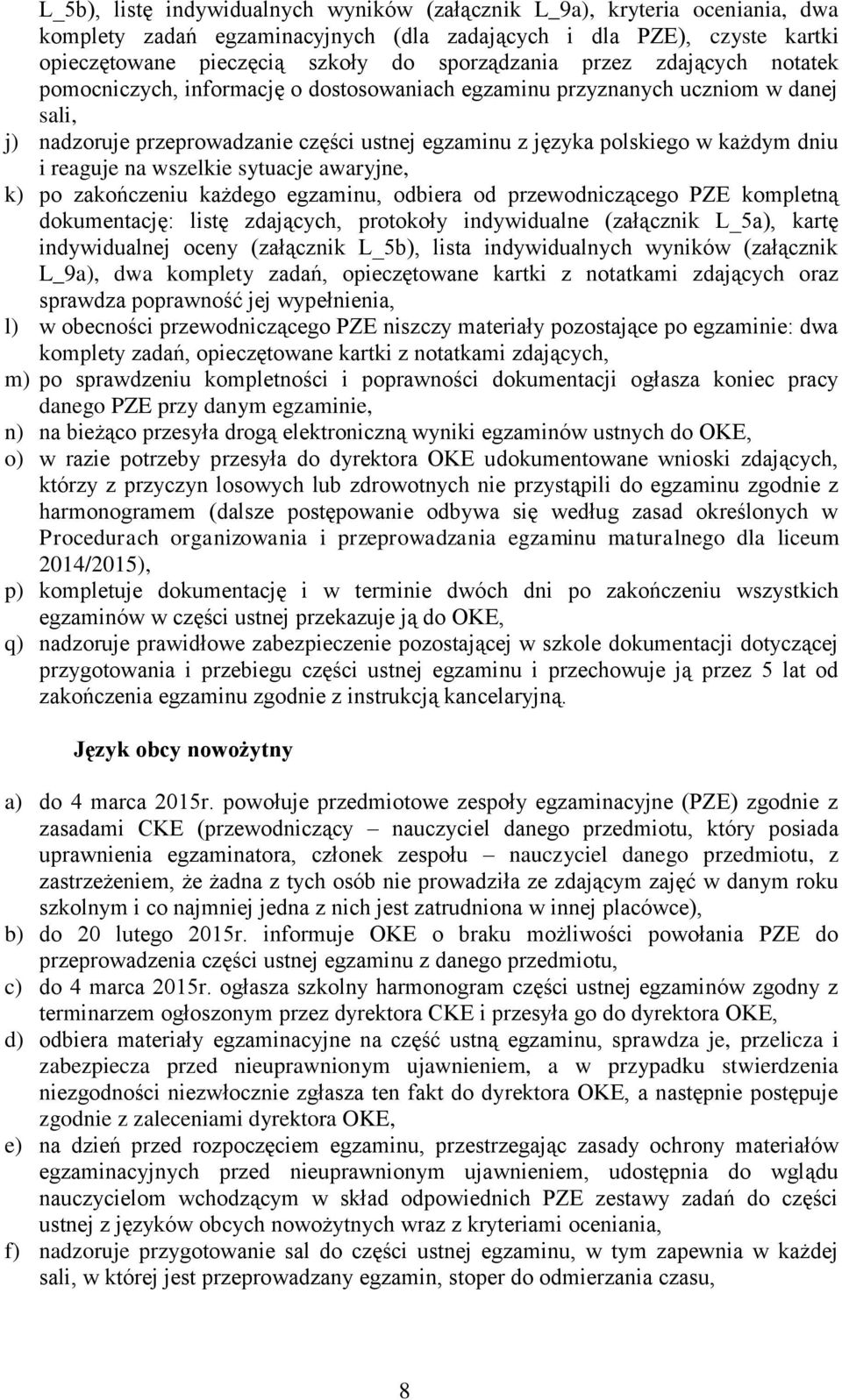 reaguje na wszelkie sytuacje awaryjne, k) po zakończeniu każdego egzaminu, odbiera od przewodniczącego PZE kompletną dokumentację: listę zdających, protokoły indywidualne (załącznik L_5a), kartę