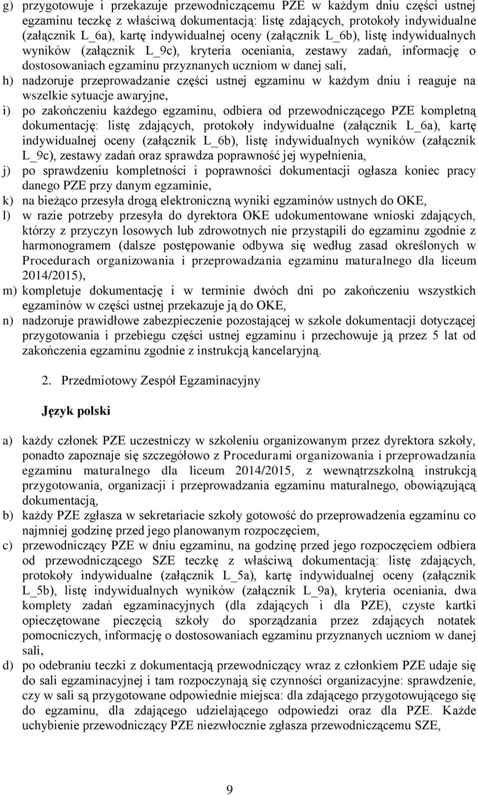 przeprowadzanie części ustnej egzaminu w każdym dniu i reaguje na wszelkie sytuacje awaryjne, i) po zakończeniu każdego egzaminu, odbiera od przewodniczącego PZE kompletną dokumentację: listę