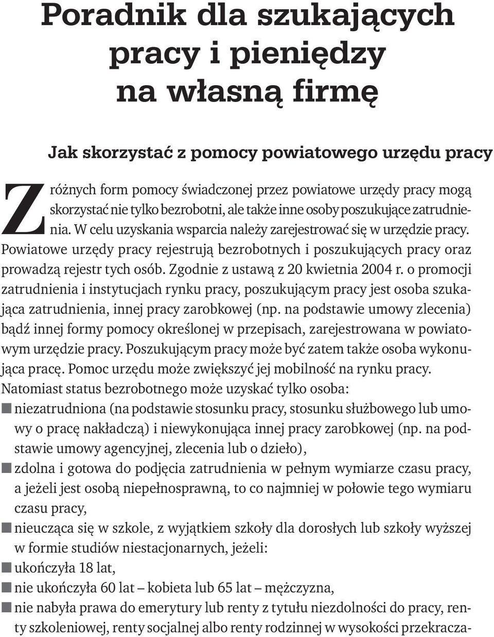 Powiatowe urzędy pracy rejestrują bezrobotnych i poszukujących pracy oraz prowadzą rejestr tych osób. Zgodnie z ustawą z 20 kwietnia 2004 r.