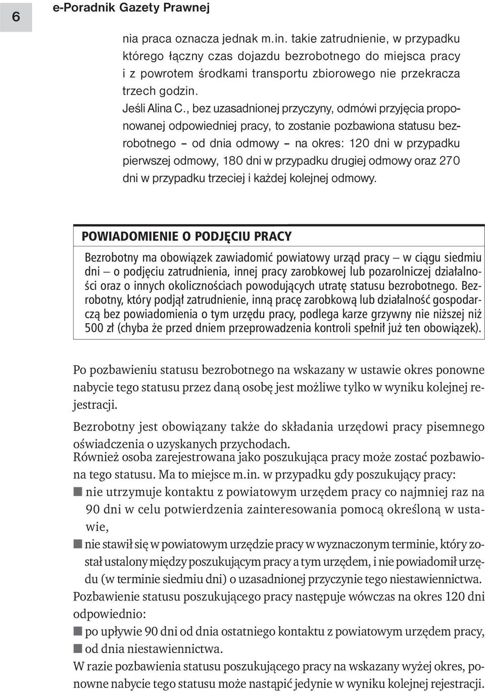 , bez uzasadnionej przyczyny, odmówi przyjęcia proponowanej odpowiedniej pracy, to zostanie pozbawiona statusu bezrobotnego od dnia odmowy na okres: 120 dni w przypadku pierwszej odmowy, 180 dni w