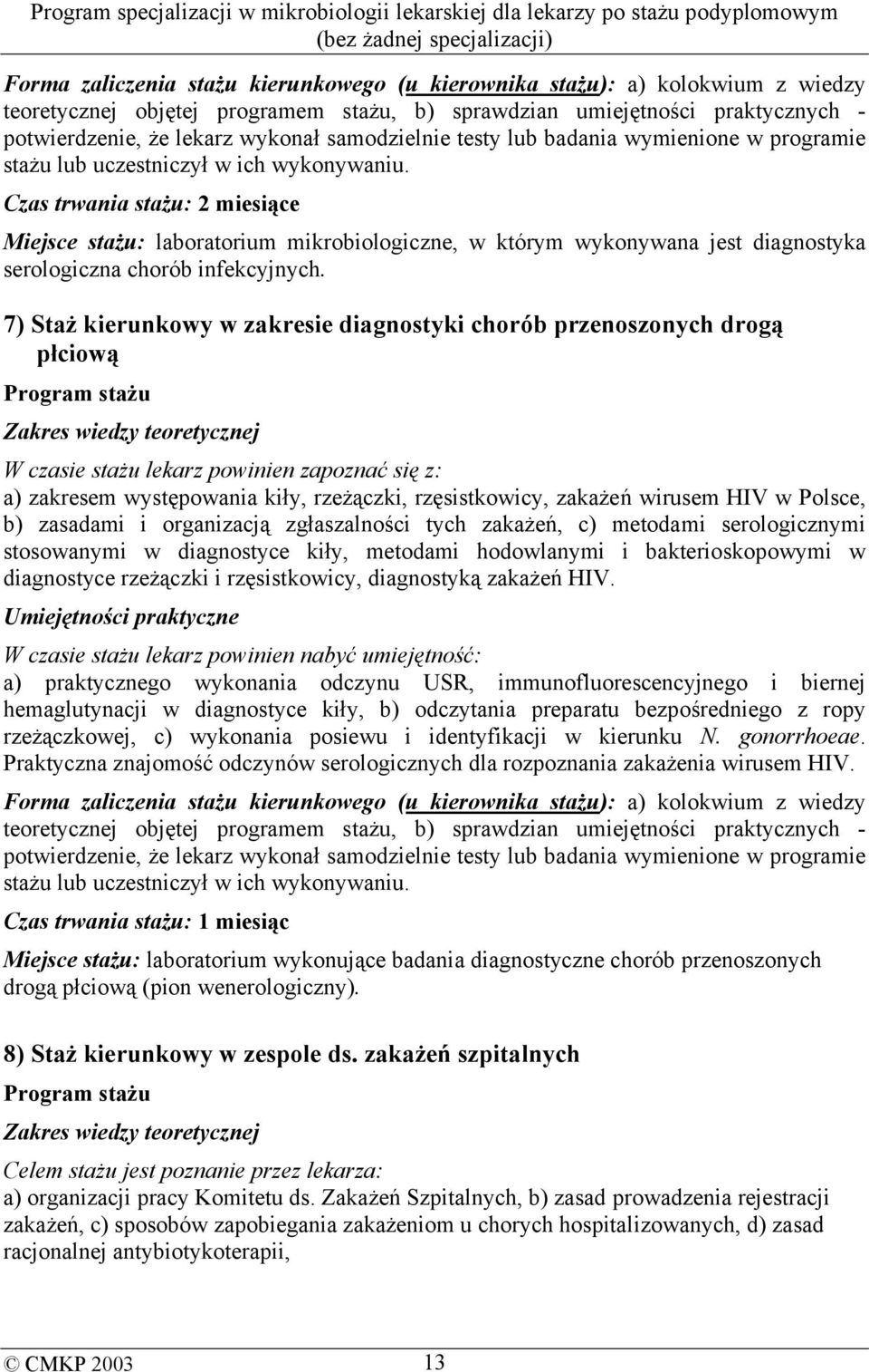 7) Staż kierunkowy w zakresie diagnostyki chorób przenoszonych drogą płciową W czasie stażu lekarz powinien zapoznać się z: a) zakresem występowania kiły, rzeżączki, rzęsistkowicy, zakażeń wirusem