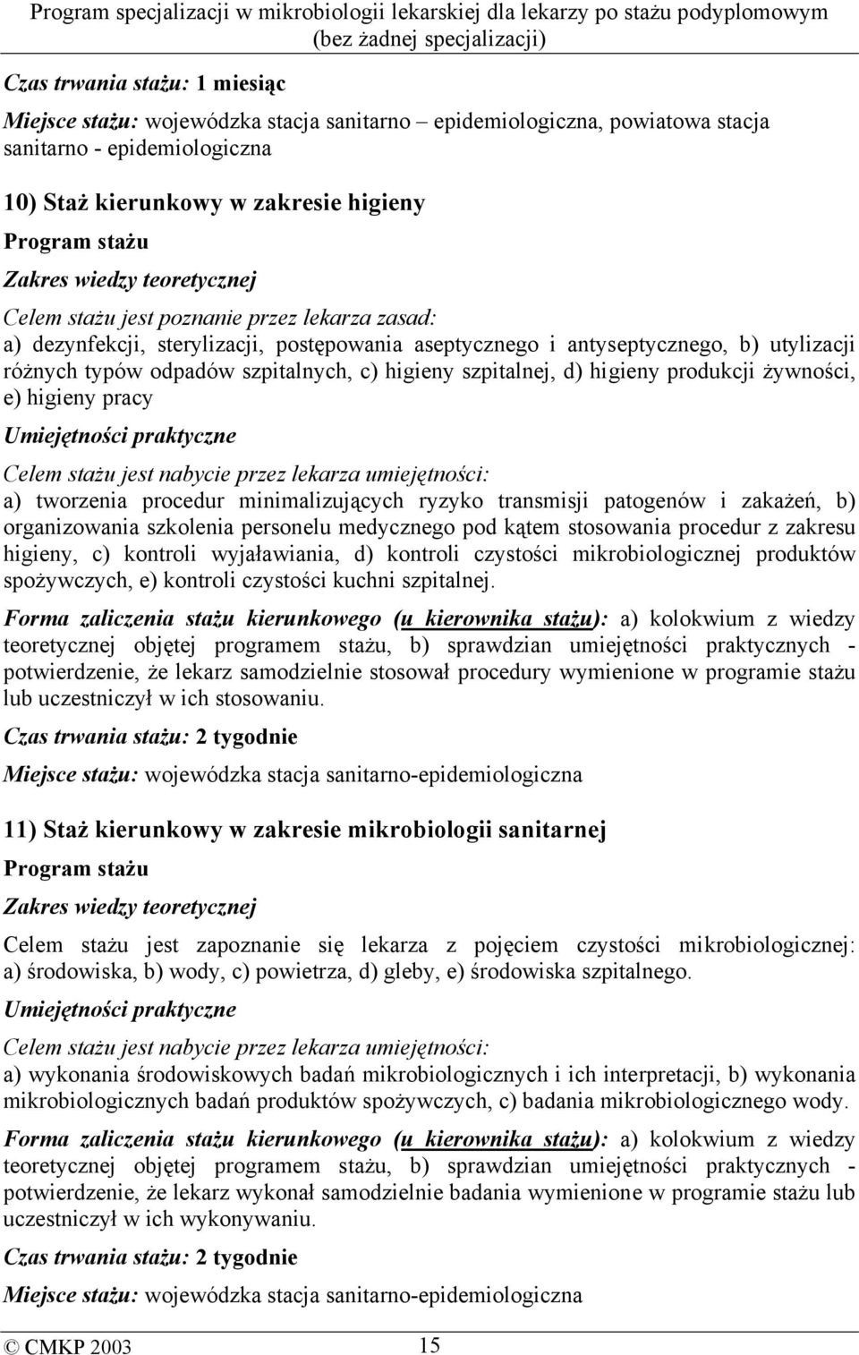 tworzenia procedur minimalizujących ryzyko transmisji patogenów i zakażeń, b) organizowania szkolenia personelu medycznego pod kątem stosowania procedur z zakresu higieny, c) kontroli wyjaławiania,