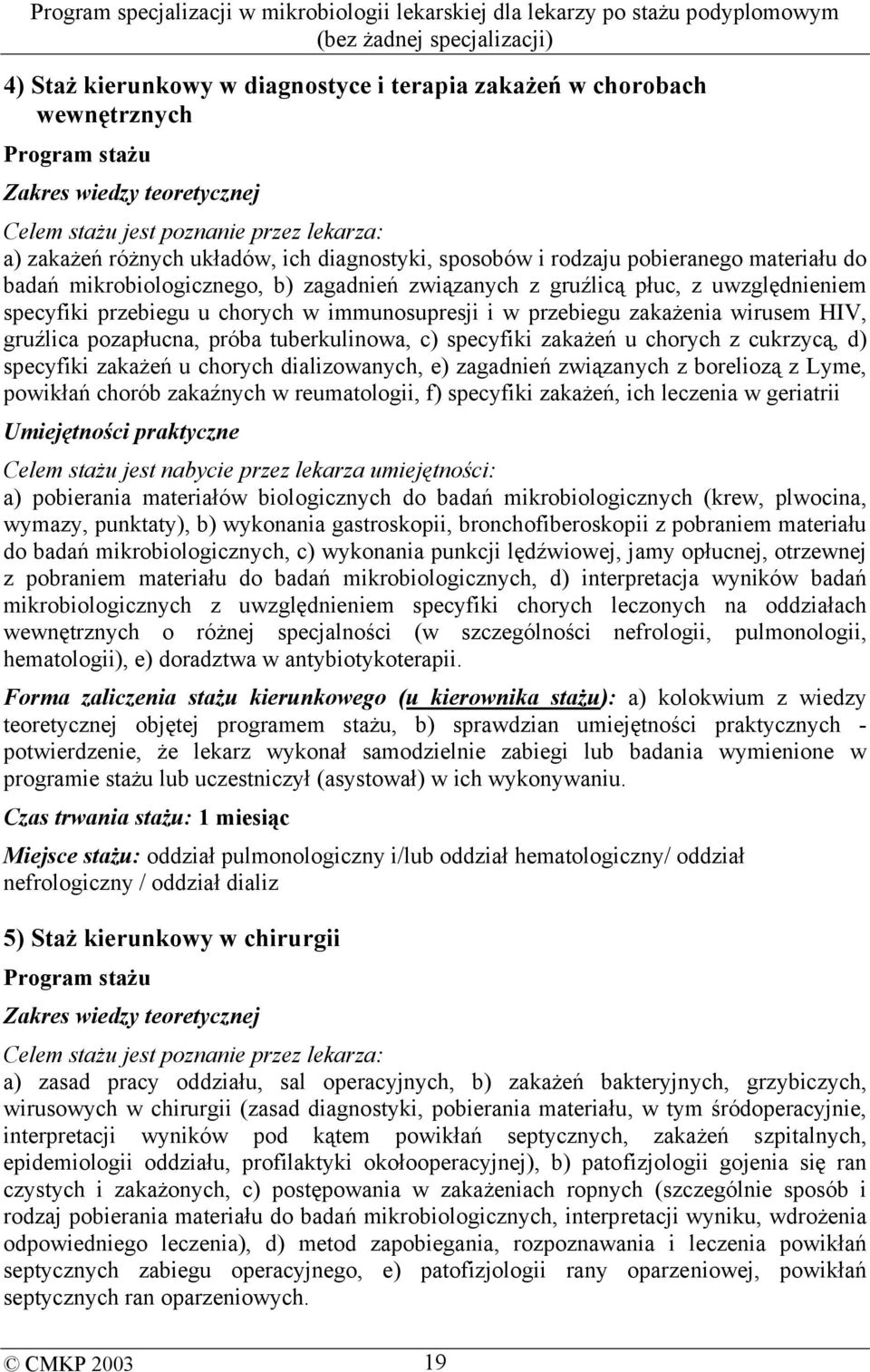 pozapłucna, próba tuberkulinowa, c) specyfiki zakażeń u chorych z cukrzycą, d) specyfiki zakażeń u chorych dializowanych, e) zagadnień związanych z boreliozą z Lyme, powikłań chorób zakaźnych w