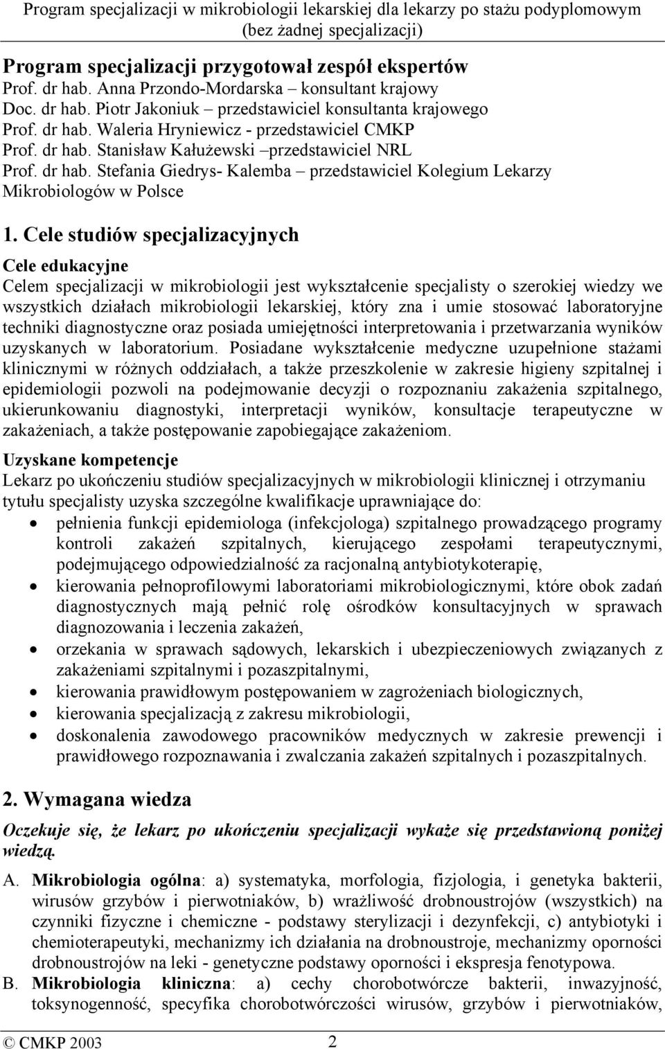 Cele studiów specjalizacyjnych Cele edukacyjne Celem specjalizacji w mikrobiologii jest wykształcenie specjalisty o szerokiej wiedzy we wszystkich działach mikrobiologii lekarskiej, który zna i umie