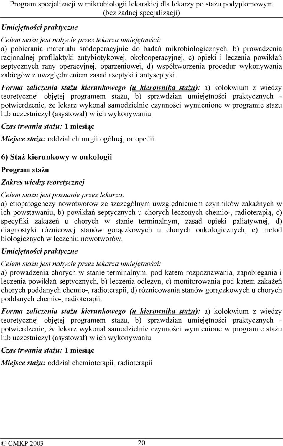 potwierdzenie, że lekarz wykonał samodzielnie czynności wymienione w programie stażu lub uczestniczył (asystował) w ich wykonywaniu.