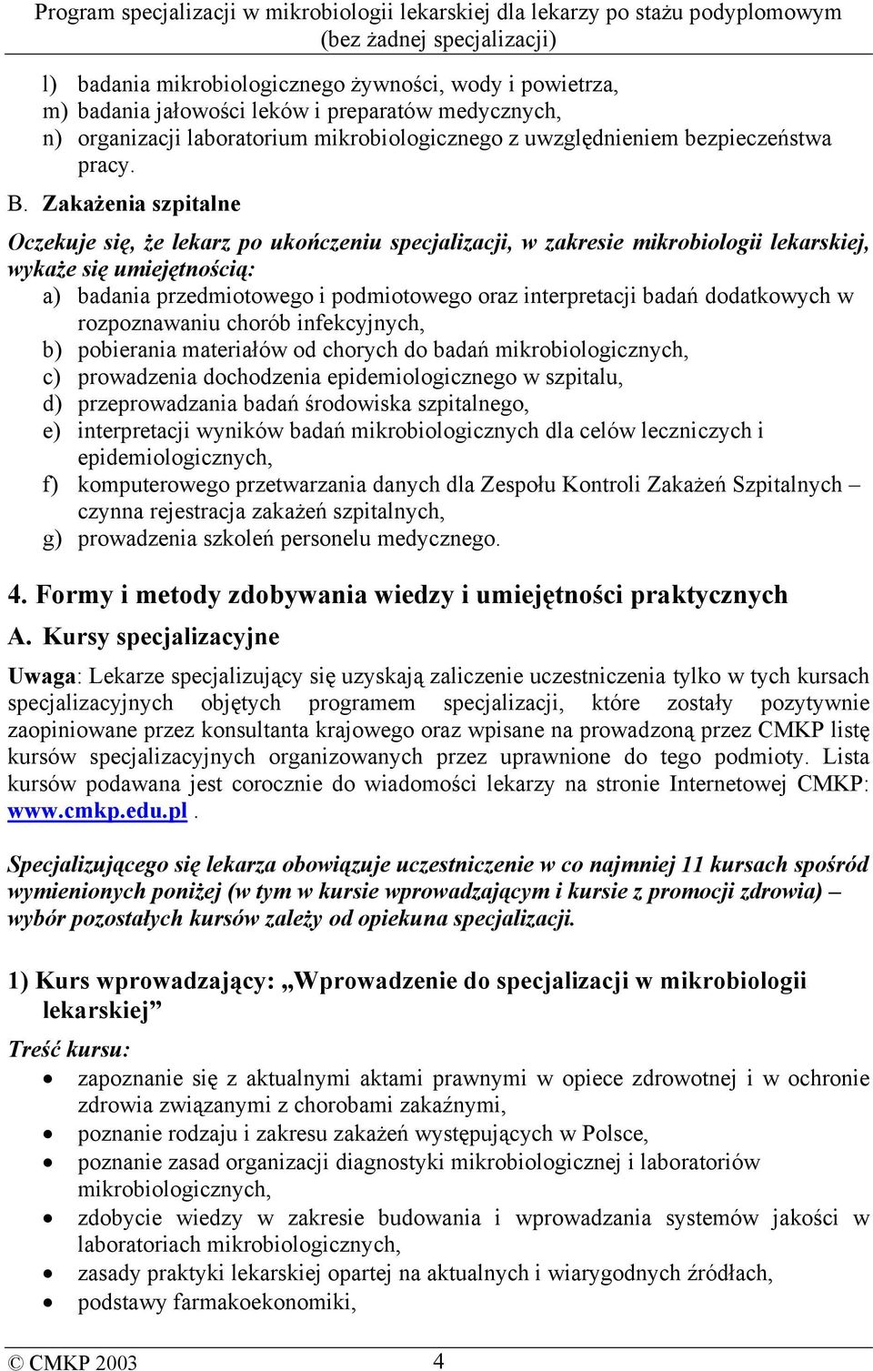 badań dodatkowych w rozpoznawaniu chorób infekcyjnych, b) pobierania materiałów od chorych do badań mikrobiologicznych, c) prowadzenia dochodzenia epidemiologicznego w szpitalu, d) przeprowadzania