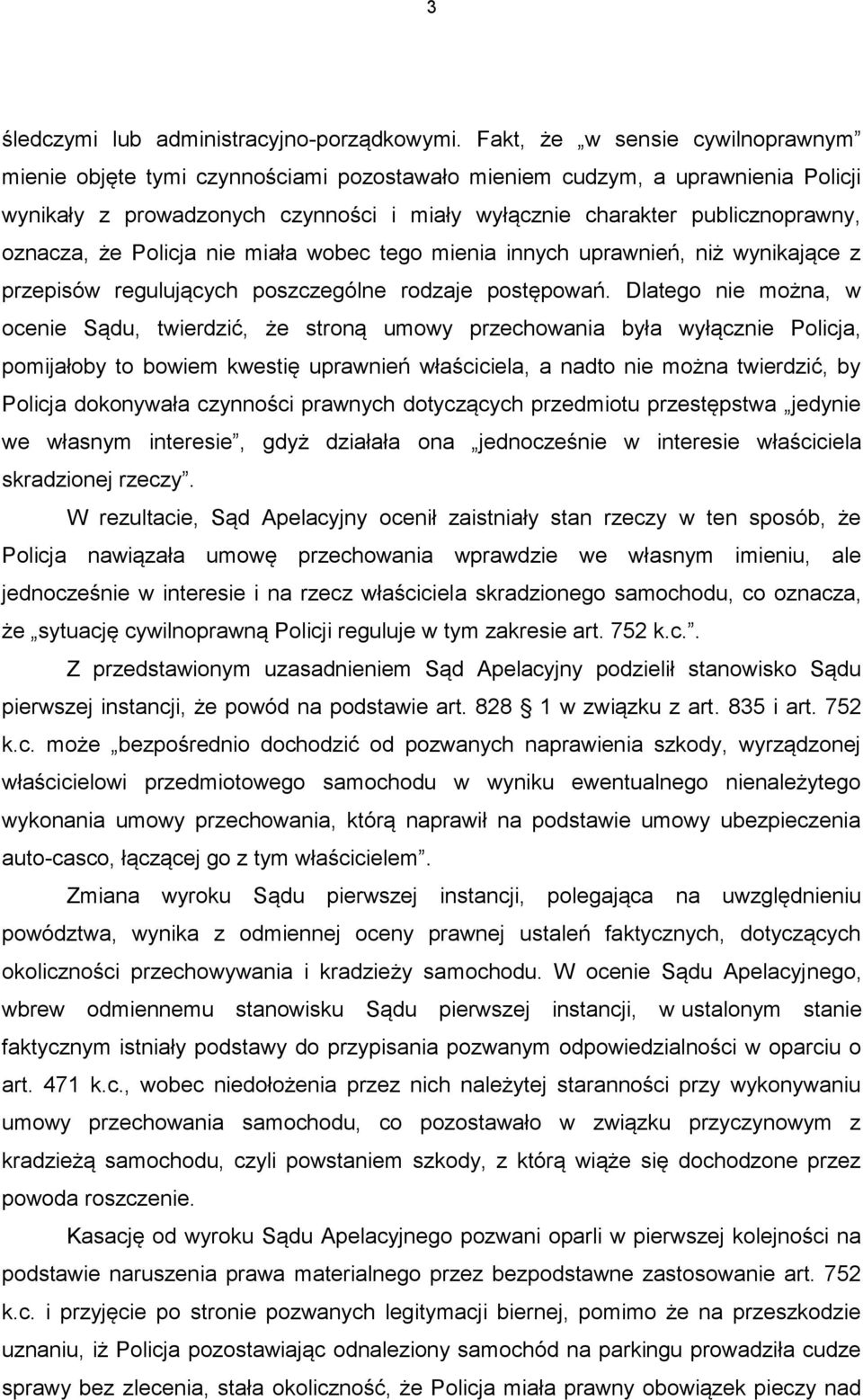 oznacza, że Policja nie miała wobec tego mienia innych uprawnień, niż wynikające z przepisów regulujących poszczególne rodzaje postępowań.