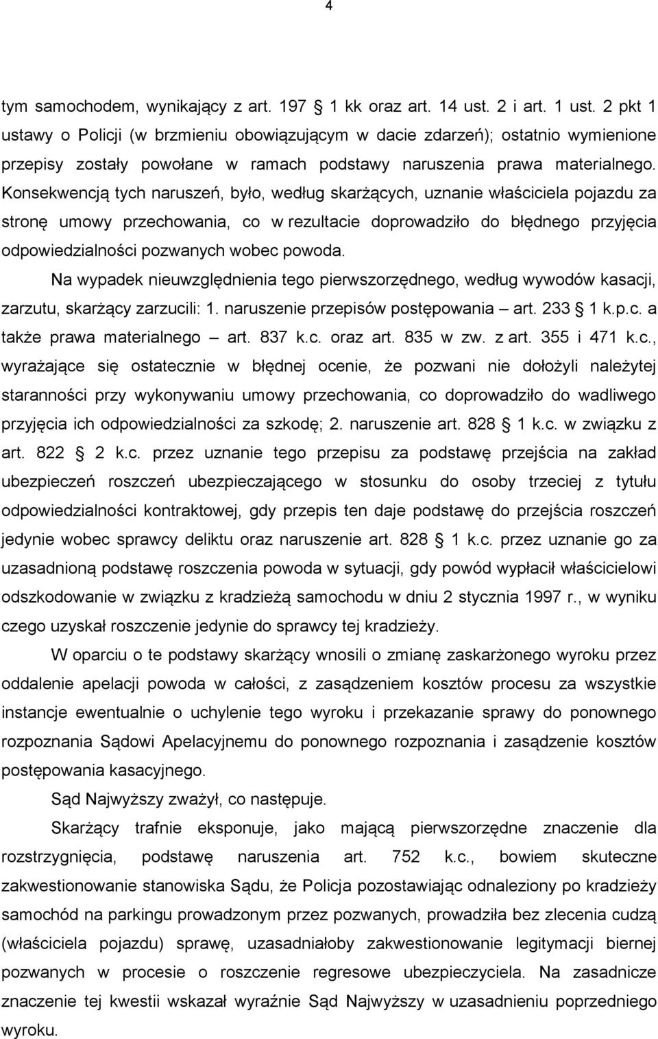 Konsekwencją tych naruszeń, było, według skarżących, uznanie właściciela pojazdu za stronę umowy przechowania, co w rezultacie doprowadziło do błędnego przyjęcia odpowiedzialności pozwanych wobec